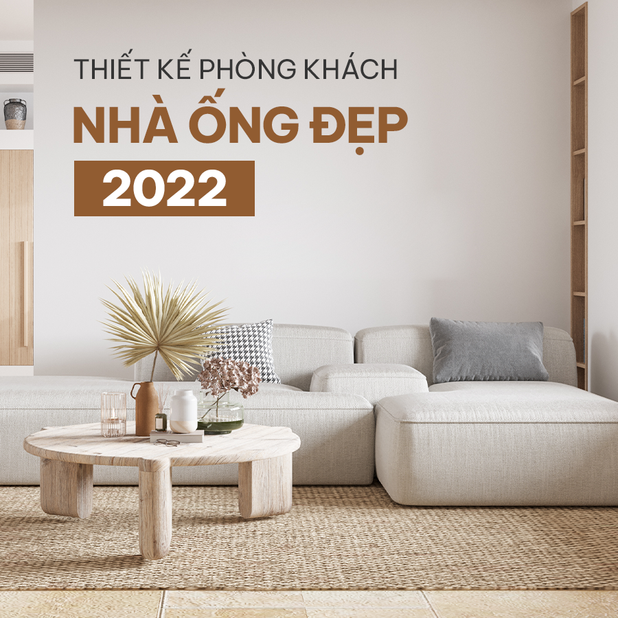 THIẾT KẾ PHÒNG KHÁCH NHÀ ỐNG ĐẸP 2022